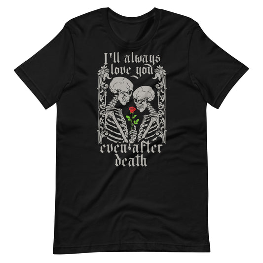 "I'll always love you...even after death" Unisex t-shirt