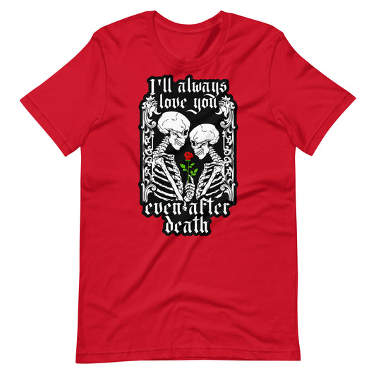 "I'll always love you...even after death" Unisex t-shirt