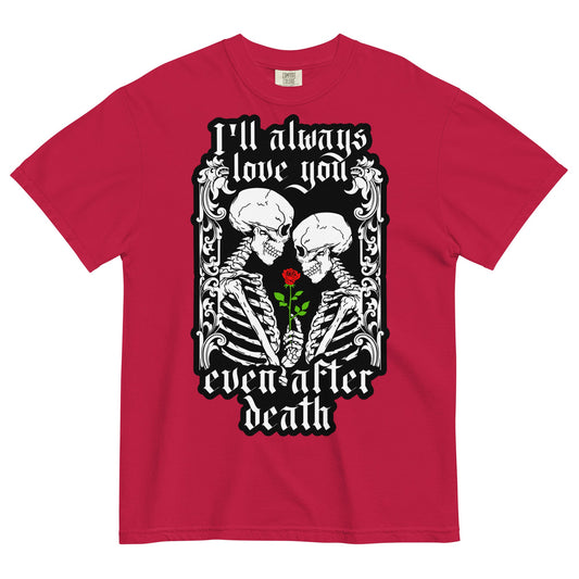 "I'll always love you...even after death" Garment - Dyed Heavyweight T-Shirt - Graphic Punks