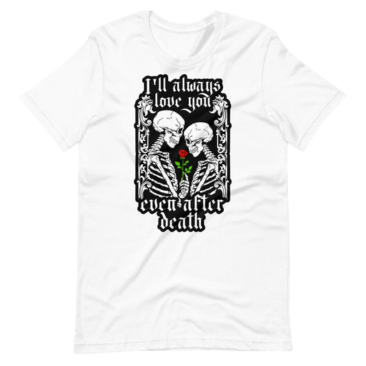 "I'll always love you...even after death" Unisex t - shirt - Graphic Punks